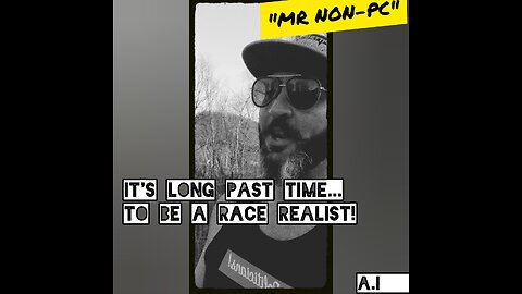 MR. NON-PC : It's Long Past Time...To Be A Race Realist!