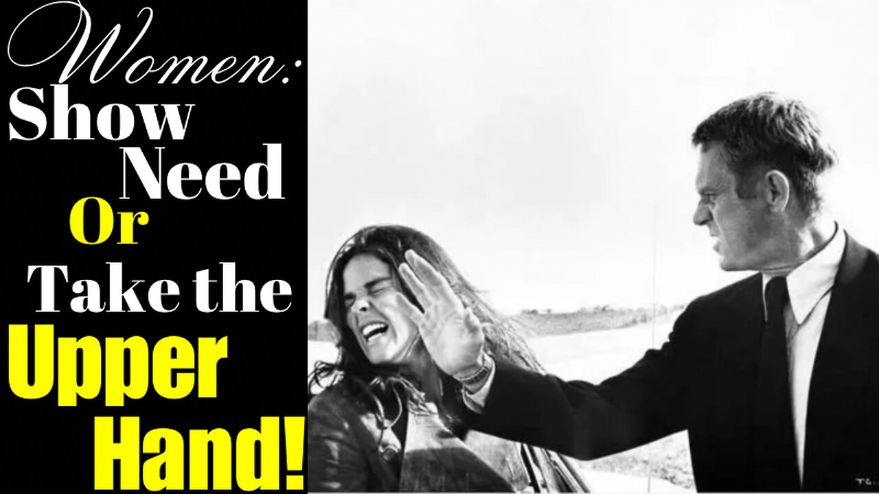 Women: Showing Need vs Taking the UPPER HAND!