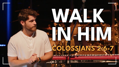 Walk In Him / Colossians 2:6-7 / Glenn Lawson
