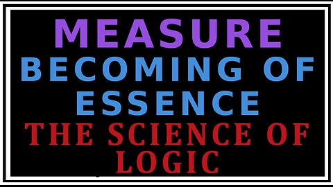 Exploring Philosophy: Becoming of Essence -The Science of Logic