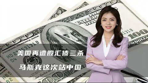 美国再遭股汇债三杀，美官员承认特朗普害怕了，马斯克这次站中国