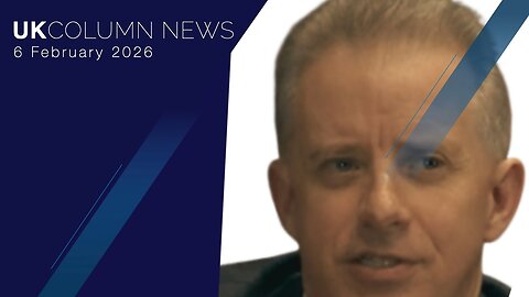 UK Column News - 6th February 2026