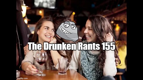 The Drunken Rants 155