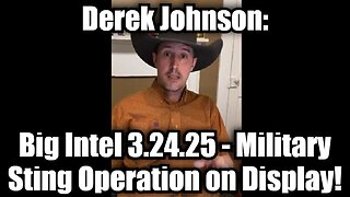 Derek Johnson: Big Intel 3.24.25 - Military Sting Operation on Display!