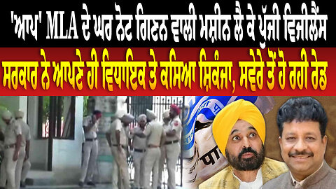 'ਆਪ' MLA ਦੇ ਘਰ ਨੋਟ ਗਿਣਨ ਵਾਲੀ ਮਸ਼ੀਨ ਲੈ ਕੇ ਪੁੱਜੀ ਵਿਜੀਲੈਂਸ, ਸਰਕਾਰ ਨੇ ਆਪਣੇ ਹੀ ਵਿਧਾਇਕ ਤੇ ਕਸਿਆ ਸ਼ਿਕੰਜਾ