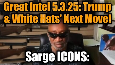 Sarge ICONS: Great Intel 5.24.25: Trump & White Hats' Next Move!