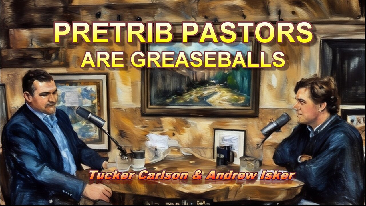 Pretrib Pastors Are Greaseballs - Tucker Carlson and Andrew Isker