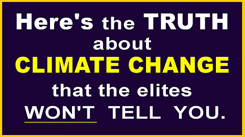 Must See - Here's The Truth About Climate Change (That The Elites Won't Tell You)