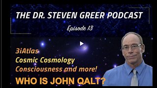 DR STEVEN GREER EPISODE 13. 3I ATLAS, COSMIC COSMOLOGY AND MORE. WHO IS JOHN QALT?