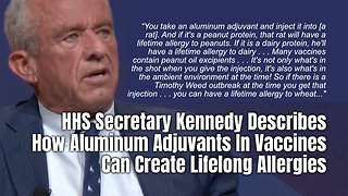 HHS Secretary Kennedy Describes How Aluminum Adjuvants In Vaccines Can Create Lifelong Allergies