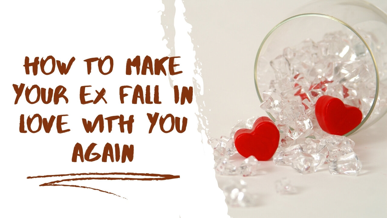 How to Make Your Ex Fall in Love with You Again