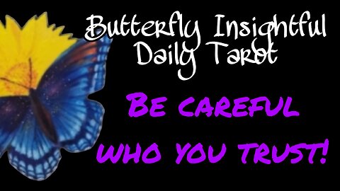 BE CAREFUL WHO YOU TRUST TODAY! Engage brain before mouth! Butterfly Insightful Daily Tarot #tarot