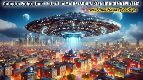 Galactic Federation : Prepare for Ascension Aboard Lightships : Enter Mothership Rise into New Earth