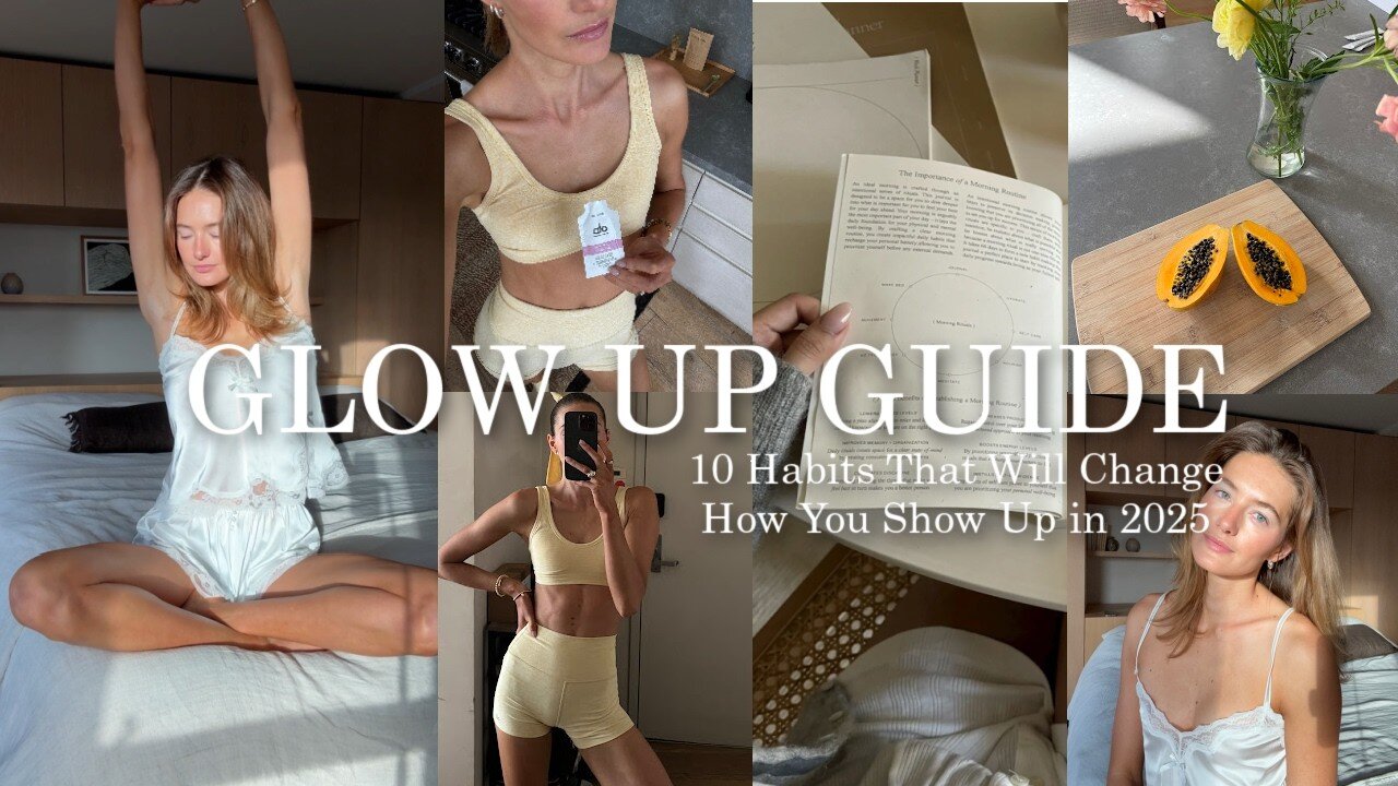 Your Guide to a Glow-Up: 10 Habits That Will Change How You Show Up in 2025