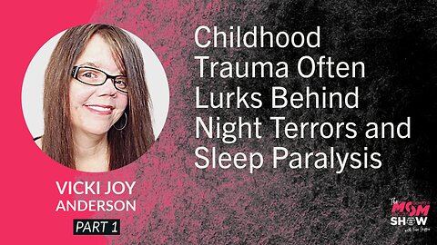 Ep. 833 - Childhood Trauma Often Lurks Behind Night Terrors and Sleep Paralysis - Vicki Joy Anderson