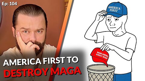 "America First" is Here to Destroy MAGA | Is Trump's Vision Dead? [Ep: 104]