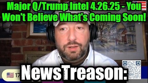 NewsTreason: Major Q/Trump Intel 4.26.25 - You Won't Believe What's Coming Soon!