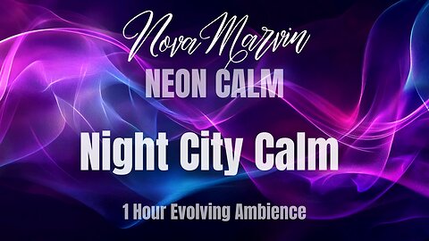 Neon Calm — Night City Calm (1 Hour Evolving Ambient Synthscape) | Nova Marvin