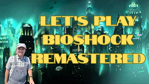 Let's Play Bioshock Remastered!