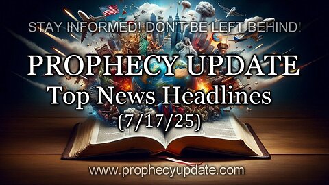 Prophecy Update Top News Headlines - (7/17/25)