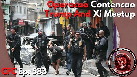 Council on Future Conflict Episode 583: Operacao Contencao, Trump and Xi Meetup