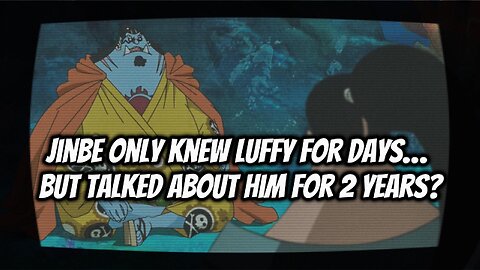 Jinbe Only Knew Luffy for Days… But Talked About Him for 2 Years?