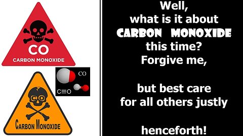 Well, what is it about carbon monoxide this time? Forgive me, but best care 4 all others justly!