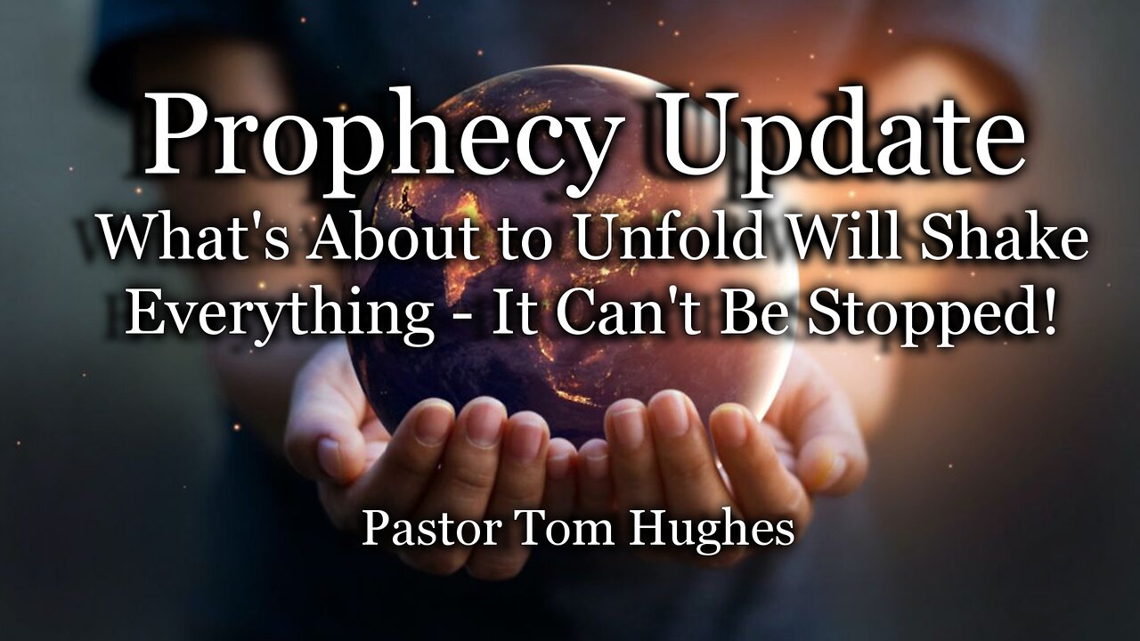 Prophecy Update: What’s About to Unfold Will Shake Everything - It Can’t Be Stopped!