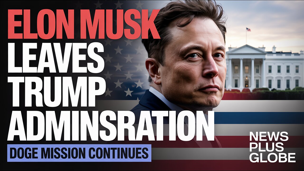 Elon Musk Leaves Trump Administration | What’s Next for Tesla & Politics? | News Plus Globe