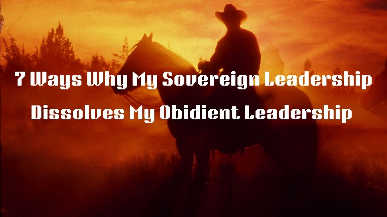 7 Ways Why Sovereign Leadership Dissolves Obedient Leadership