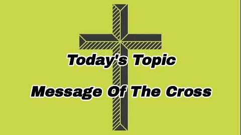 Message Of The Cross - message from God - power of God - glory to God - God's grace - God is good