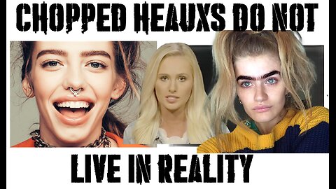 CHOPPED HEAUXS are completely divorced from reality !!
