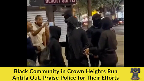 Black Community in Crown Heights Run Antifa Out, Praise Police for Their Efforts