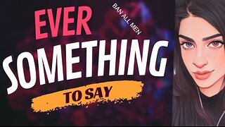 EVER SOMETHING TO SAY: BAN ALL MEN