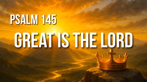 Psalm 145 – God’s Majesty, Mercy, and Kingdom That Never Ends