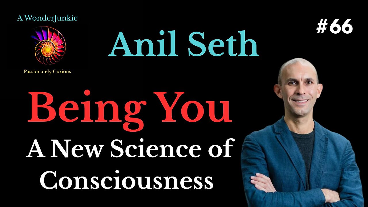 #66 Anil Seth- Neuroscientist describes a New Science of consciousness.