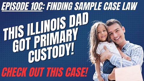 Ep10C: How This Illinois Dad Got Primary Custody - Learning From Case Law