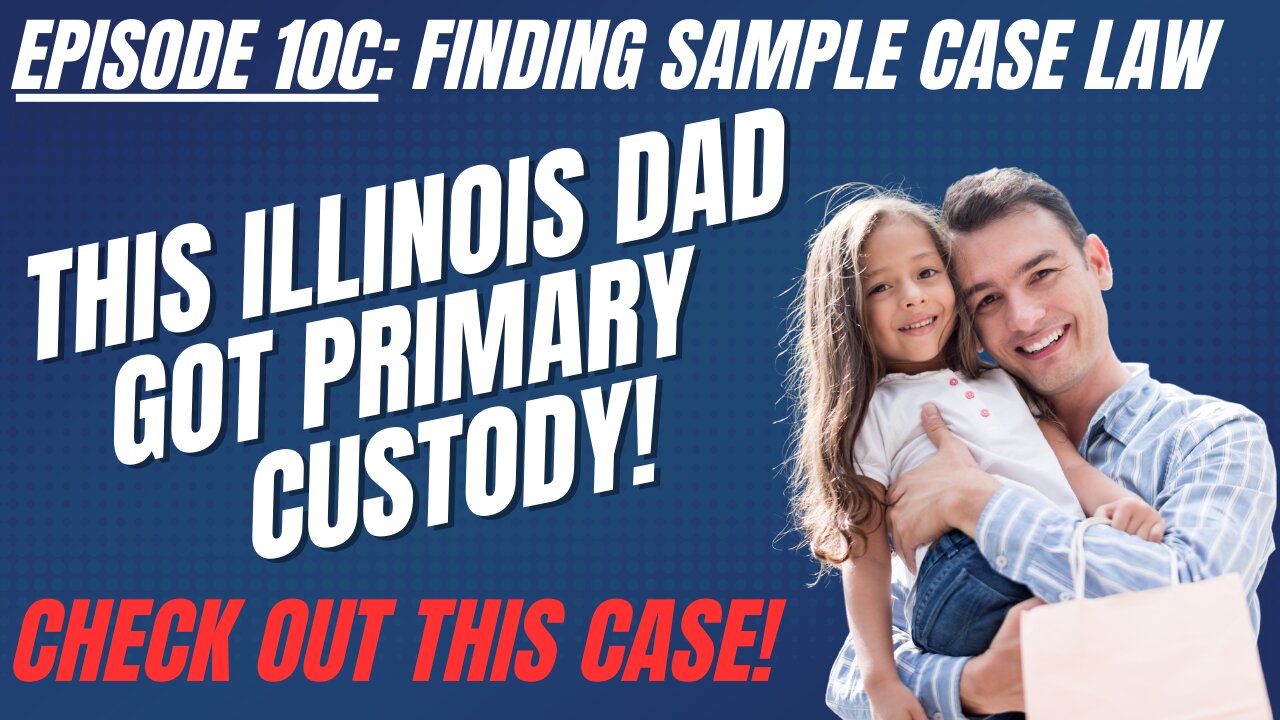 Ep10C: How This Illinois Dad Got Primary Custody - Learning From Case Law