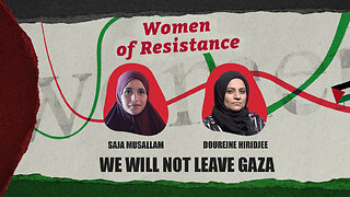Women of Resistance: We will not leave Gaza