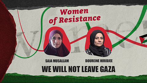 Women of Resistance: We will not leave Gaza