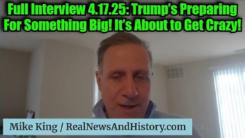 Mike King: Full Interview 4.17.25: Trump’s Preparing For Something Big! It’s About to Get Crazy!