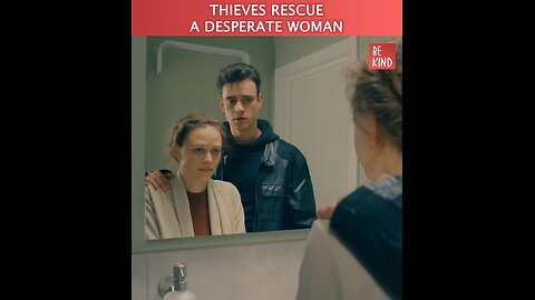 Thieves rescue the desperate woman