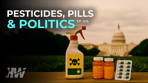Episode 426: PESTICIDES, PILLS AND POLITICS
