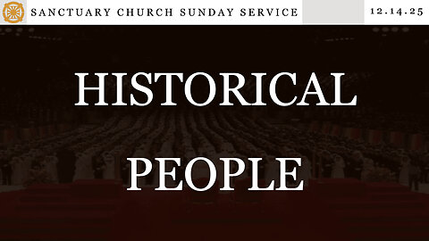 Historical People (Sanctuary Church Sunday Service 12/14/2025)