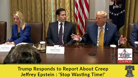 Trump Responds to Report About Creep Jeffrey Epstein : 'Stop Wasting Time!'