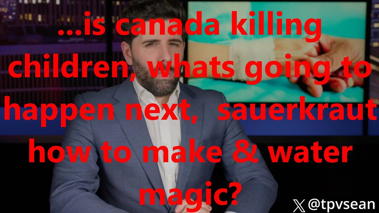 ...is canada killing children, whats going to happen next, sauerkraut, how to make & water magic?