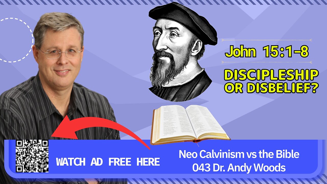Neo-Calvinism vs. The Bible 043. John 15:1-8. Dr. Andy Woods. 9-21-2025.