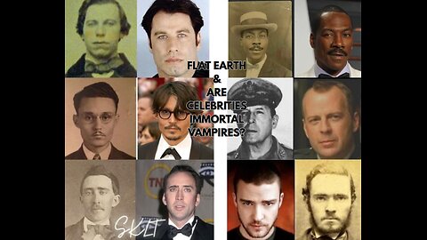 FLAT EARTH & ARE CELEBRITIES IMMORTAL VAMPIRES ?