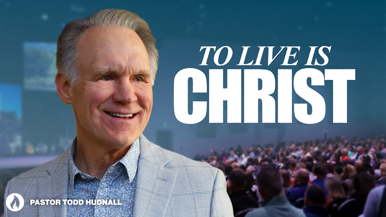 TO LIVE IS CHRIST | Pastor Todd Hudnall (Message Only)