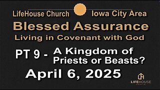 LifeHouse 040625–Andy Alexander “Blessed Assurance” (PT9) A Kingdom of Priests or Beasts?